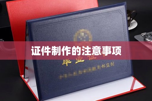 宿迁证件制作的注意事项