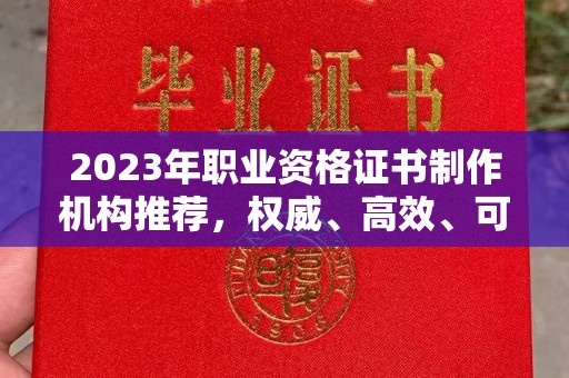宿迁2023年职业资格证书制作机构推荐，权威、高效、可靠