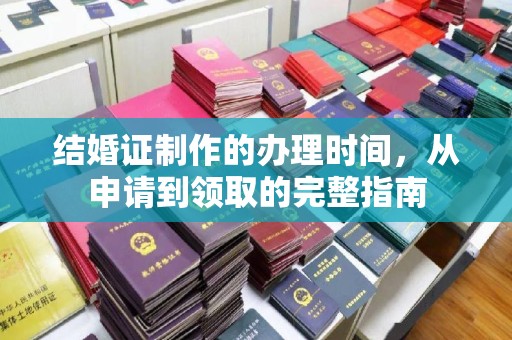 宿迁结婚证制作的办理时间，从申请到领取的完整指南
