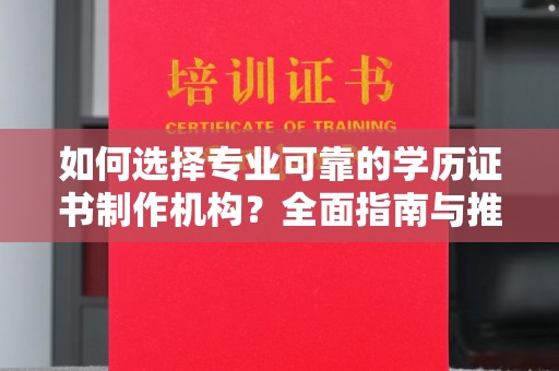 宿迁如何选择专业可靠的学历证书制作机构？全面指南与推荐