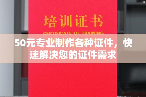 宿迁50元专业制作各种证件，快速解决您的证件需求