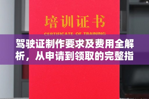 宿迁驾驶证制作要求及费用全解析，从申请到领取的完整指南