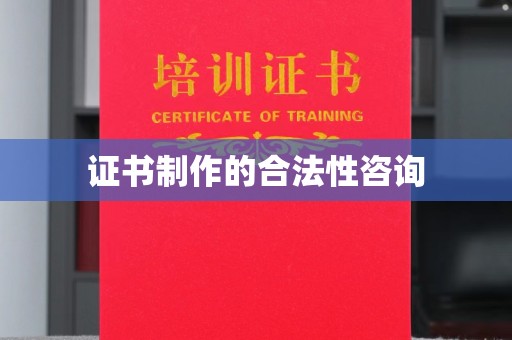 宿迁证书制作的合法性咨询