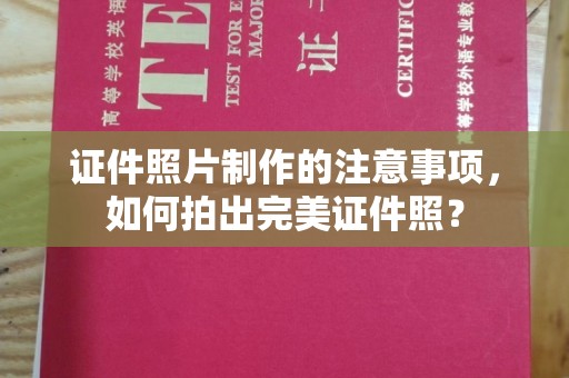 宿迁证件照片制作的注意事项，如何拍出完美证件照？