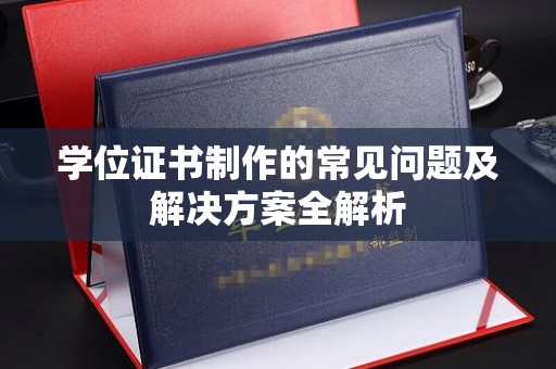 宿迁学位证书制作的常见问题及解决方案全解析