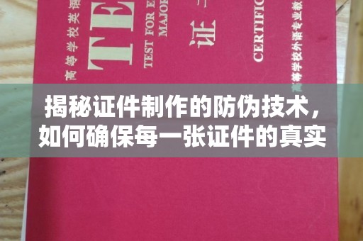 宿迁揭秘证件制作的防伪技术，如何确保每一张证件的真实性