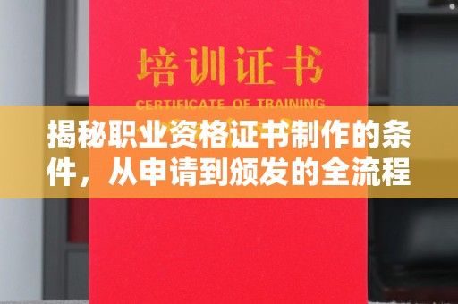 宿迁揭秘职业资格证书制作的条件，从申请到颁发的全流程解析