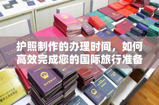宿迁护照制作的办理时间，如何高效完成您的国际旅行准备