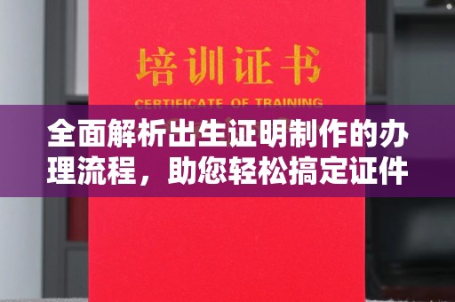 宿迁全面解析出生证明制作的办理流程，助您轻松搞定证件办理