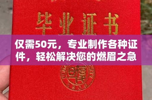 宿迁仅需50元，专业制作各种证件，轻松解决您的燃眉之急！